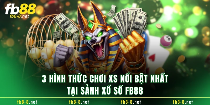 3 hình thức chơi XS nổi bật nhất tại sảnh xổ số FB88