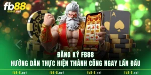 Đăng Ký FB88 - Hướng Dẫn Thực Hiện Thành Công Ngay Lần Đầu