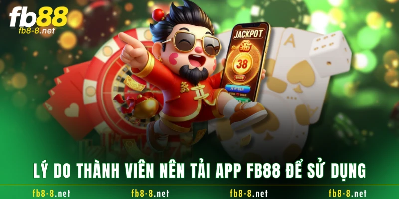Lý do thành viên nên tải app FB88 để sử dụng