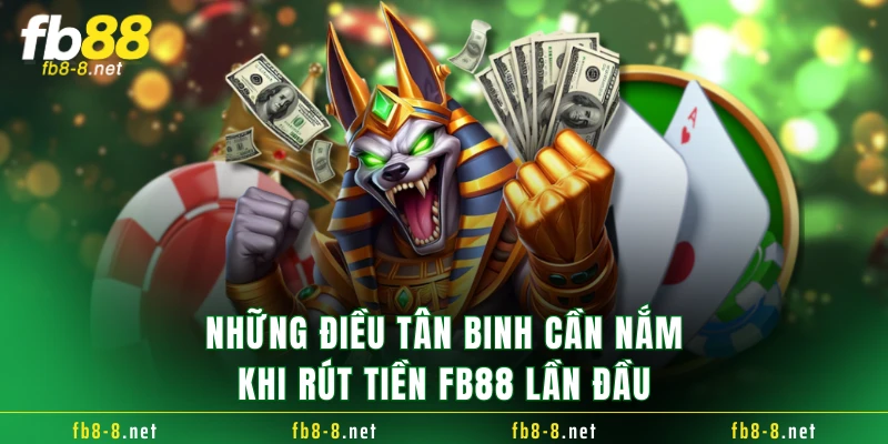 Những điều tân binh cần nắm khi rút tiền FB88 lần đầu